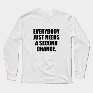 Everybody just needs a second chance Long Sleeve T-Shirt